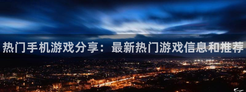 极悦娱乐手机网页版登录：热门手机游戏分享：最新热门游戏信息和