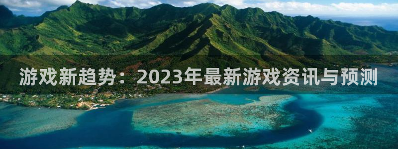 极悦娱乐的意思：游戏新趋势：2023年最新游戏资讯与预测