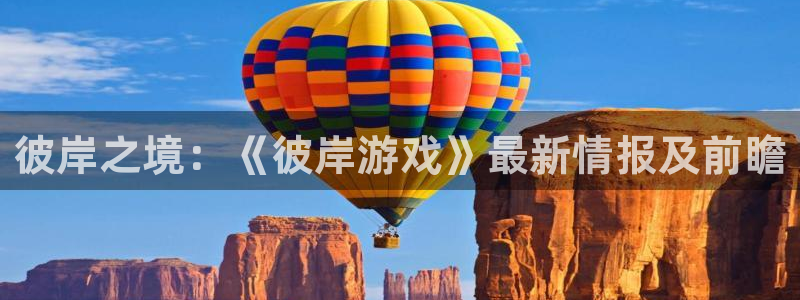 极悦娱乐登陆测速：彼岸之境：《彼岸游戏》最新情报及前瞻