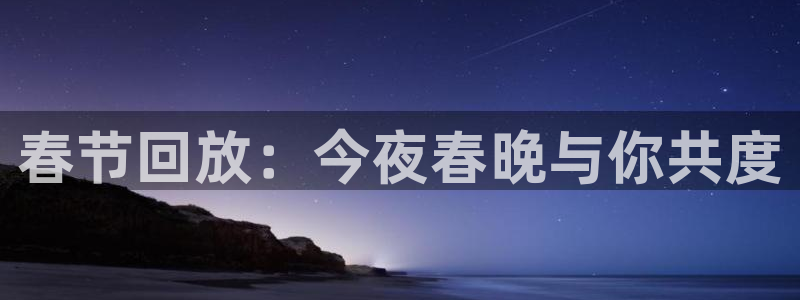 jrkan直播nba在线观看：春节回放：今夜春晚与你共度